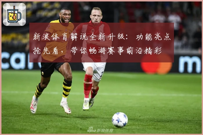 新浪体育解说全新升级：功能亮点抢先看，带你畅游赛事前沿精彩